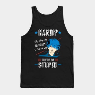 NANI Stop asking why i'm crazy i dont ask you why you're stupid color 4 Tank Top